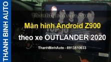 Video Màn hình Android Z900 theo xe OUTLANDER 2020 tại ThanhBinhAuto